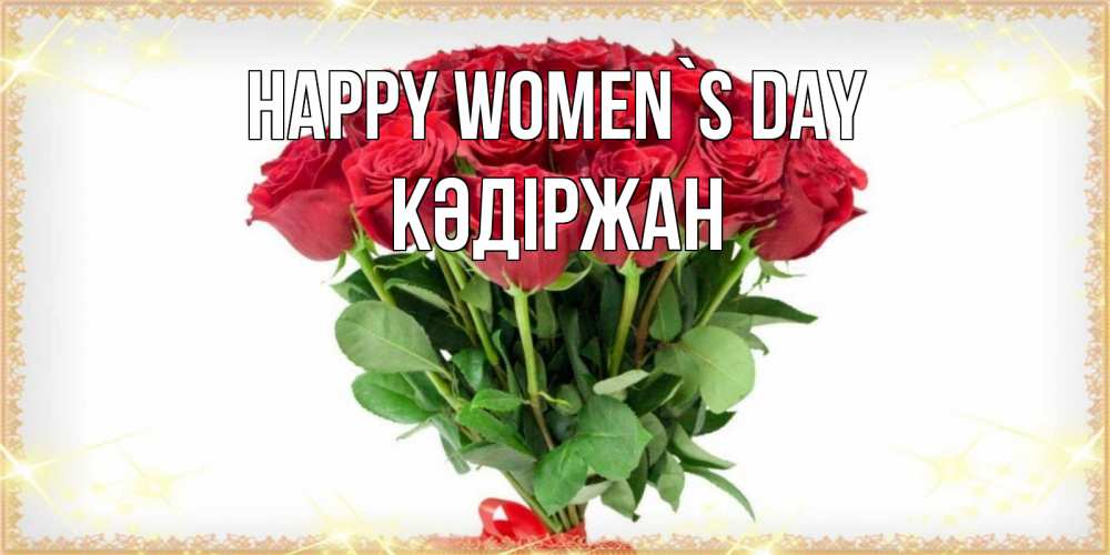 Greetings card с именем, Кәдіржан happy women`s day самый огромный букет для милых дам Greetings with text for free download 